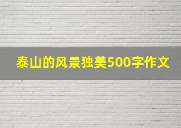 泰山的风景独美500字作文