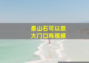 泰山石可以放大门口吗视频