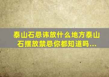 泰山石忌讳放什么地方泰山石摆放禁忌你都知道吗...