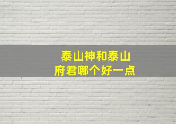 泰山神和泰山府君哪个好一点