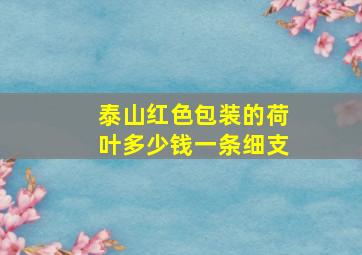 泰山红色包装的荷叶多少钱一条细支