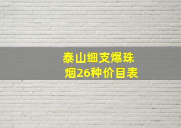 泰山细支爆珠烟26种价目表