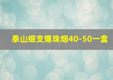 泰山细支爆珠烟40-50一盒