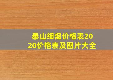 泰山细烟价格表2020价格表及图片大全