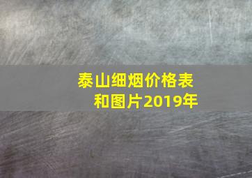 泰山细烟价格表和图片2019年