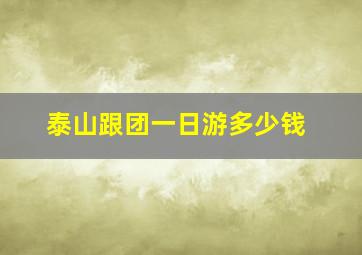 泰山跟团一日游多少钱