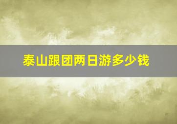 泰山跟团两日游多少钱