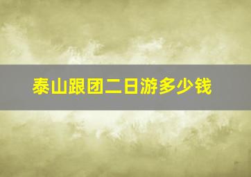 泰山跟团二日游多少钱