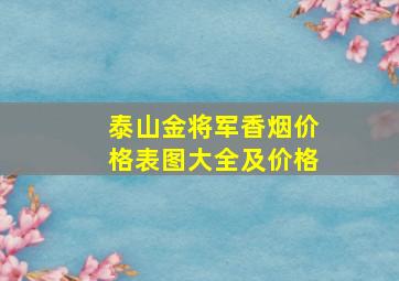 泰山金将军香烟价格表图大全及价格