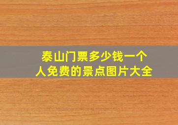 泰山门票多少钱一个人免费的景点图片大全