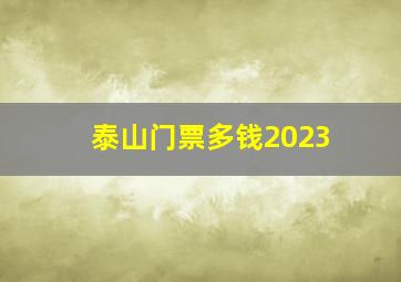 泰山门票多钱2023