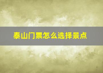 泰山门票怎么选择景点