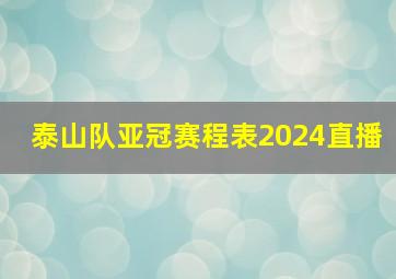 泰山队亚冠赛程表2024直播