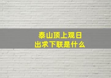 泰山顶上观日出求下联是什么