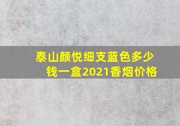 泰山颜悦细支蓝色多少钱一盒2021香烟价格