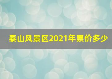 泰山风景区2021年票价多少