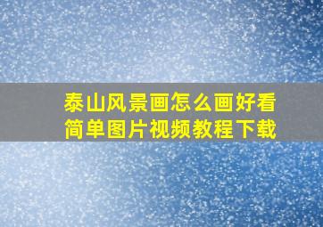 泰山风景画怎么画好看简单图片视频教程下载