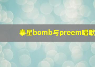 泰星bomb与preem唱歌