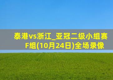 泰港vs浙江_亚冠二级小组赛F组(10月24日)全场录像