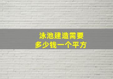 泳池建造需要多少钱一个平方