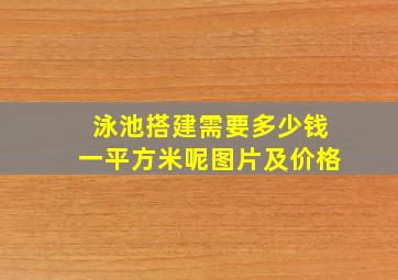 泳池搭建需要多少钱一平方米呢图片及价格