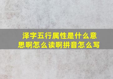 泽字五行属性是什么意思啊怎么读啊拼音怎么写