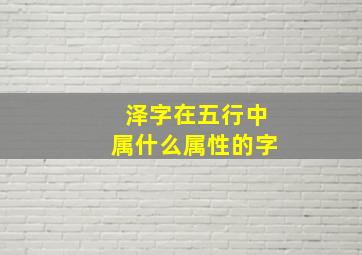 泽字在五行中属什么属性的字