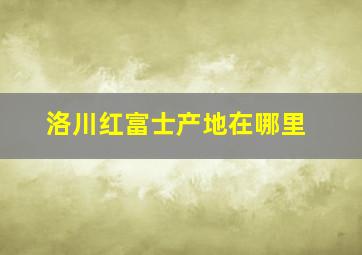 洛川红富士产地在哪里