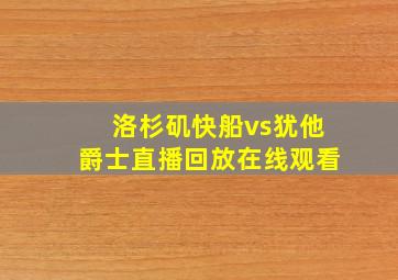 洛杉矶快船vs犹他爵士直播回放在线观看