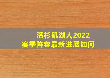 洛杉矶湖人2022赛季阵容最新进展如何