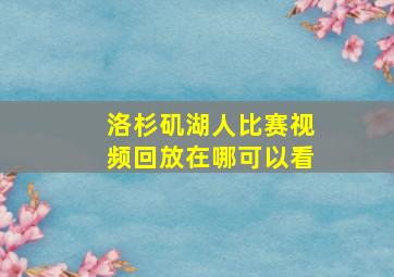 洛杉矶湖人比赛视频回放在哪可以看