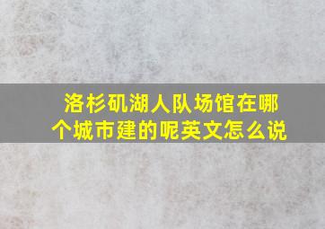 洛杉矶湖人队场馆在哪个城市建的呢英文怎么说