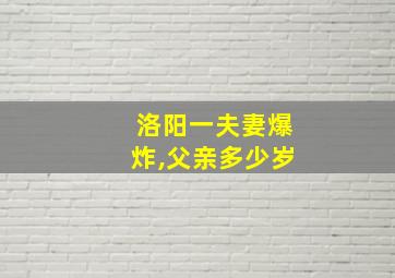 洛阳一夫妻爆炸,父亲多少岁