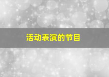 活动表演的节目