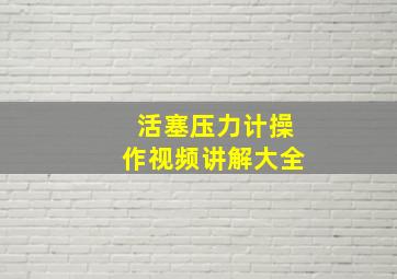 活塞压力计操作视频讲解大全