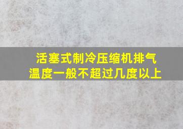 活塞式制冷压缩机排气温度一般不超过几度以上