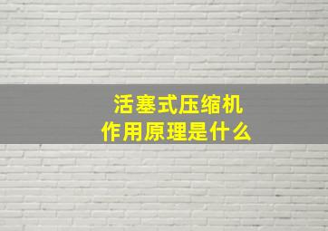 活塞式压缩机作用原理是什么