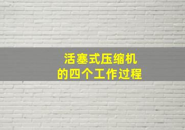 活塞式压缩机的四个工作过程