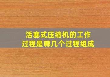 活塞式压缩机的工作过程是哪几个过程组成