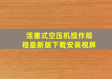 活塞式空压机操作规程最新版下载安装视屏