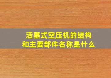 活塞式空压机的结构和主要部件名称是什么