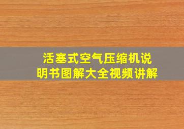 活塞式空气压缩机说明书图解大全视频讲解