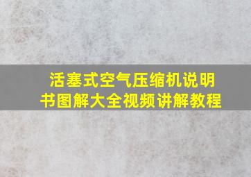 活塞式空气压缩机说明书图解大全视频讲解教程