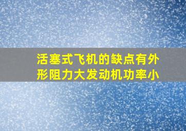 活塞式飞机的缺点有外形阻力大发动机功率小