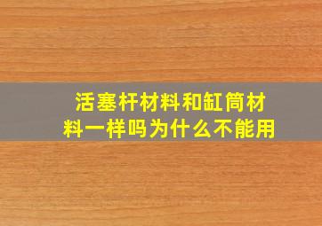 活塞杆材料和缸筒材料一样吗为什么不能用