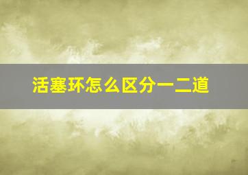 活塞环怎么区分一二道