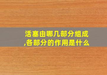 活塞由哪几部分组成,各部分的作用是什么