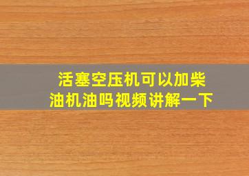 活塞空压机可以加柴油机油吗视频讲解一下