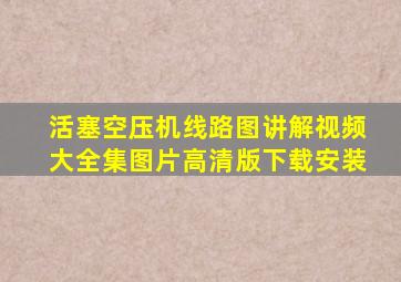 活塞空压机线路图讲解视频大全集图片高清版下载安装