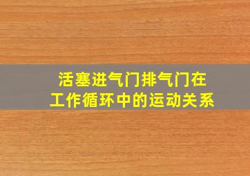 活塞进气门排气门在工作循环中的运动关系